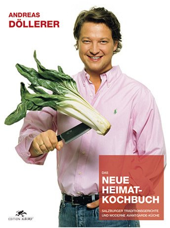 Andreas Döllerer - Das neue Heimat Kochbuch: Salzburger Traditionsgerichte und moderne Avantgarde-Küche