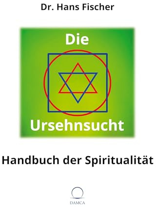 Die Ursehnsucht: Handbuch der Spiritualität: Handbuch der Spiritualität - Vom Okkultismus zur Quantenphysik