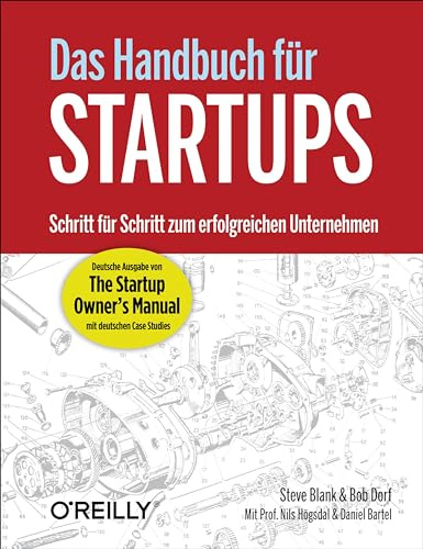 Das Handbuch für Startups - die deutsche Ausgabe von 'The Startup Owner's Manual': Schritt für Schritt zum erfolgreichen Unternehmen. Deutsche Ausgabe ... Owner's Manual mit deutschen Case Studies
