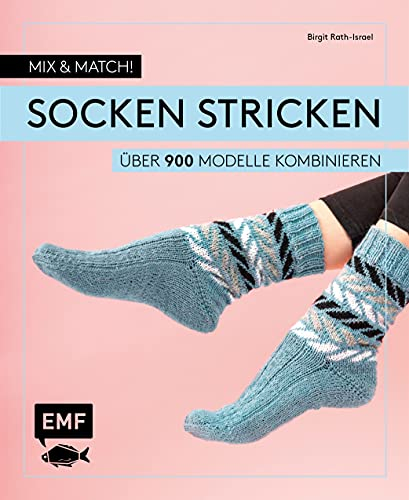Mix and Match! Socken stricken: Über 900 Modelle kombinieren – Mit Jacquard-, Mosaik- und Strukturmustern – Das Baukastenprinzip für Fersen, Bündchen und Spitzen