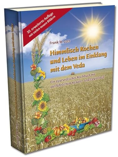 Himmlisch Kochen und Leben im Einklang mit dem Veda: Ein ayurvedisches Kochbuch mit ausführlichem Kräuter- und Gewürzteil