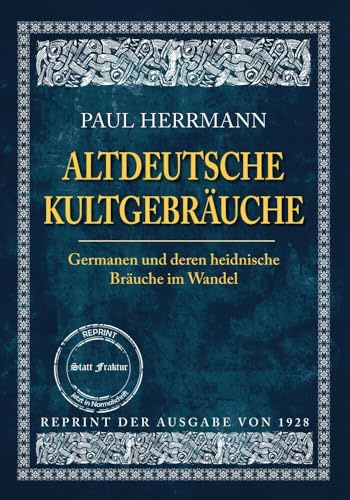 ALTDEUTSCHE KULTGEBRÄUCHE: Germanen und deren heidnische Bräuche im Wandel (Edition - Aus germanischer Vorzeit - Thule Reprints)