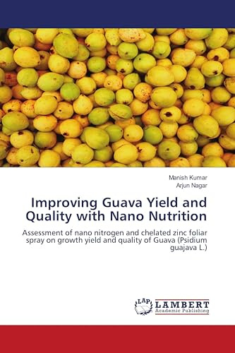 Improving Guava Yield and Quality with Nano Nutrition: Assessment of nano nitrogen and chelated zinc foliar spray on growth yield and quality of Guava (Psidium guajava L.)