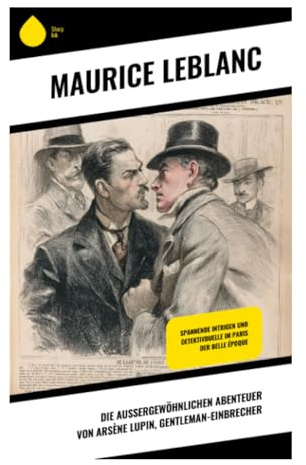 Die außergewöhnlichen Abenteuer von Arsène Lupin, Gentleman-Einbrecher: Spannende Intrigen und Detektivduelle im Paris der Belle Époque