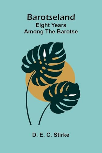 Barotseland: eight years among the Barotse