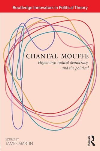 Chantal Mouffe: Hegemony, Radical Democracy, and the Political (Routledge Innovators in Political Theory, 4, Band 4)