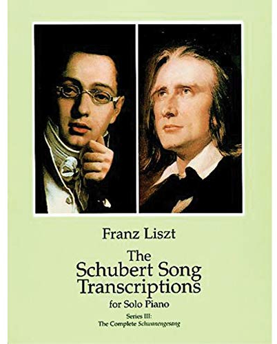 The Schubert Song Transcriptions for Solo Piano 3.: The Complete Schwanengesang (Dover Classical Piano Music)