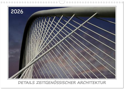 Details zeitgenössischer Architektur (Wandkalender 2026 DIN A3 quer), CALVENDO Monatskalender: Rhythmus und Variation prägen die Motive dieses Kalenders. (CALVENDO Orte)