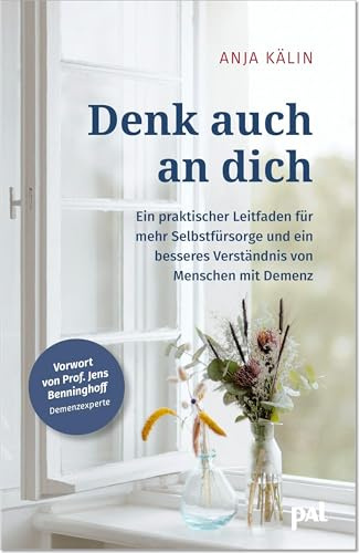 Denk auch an dich. Demenzberatung für Angehörige: Ein praktischer Leitfaden für mehr Selbstfürsorge und ein neues Verständnis in der Beziehung zu ... von Demenzexperte Prof. Jens Benninghoff