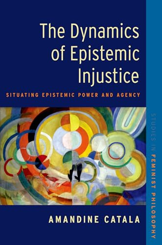 The Dynamics of Epistemic Injustice (Studies in Feminist Philosophy)