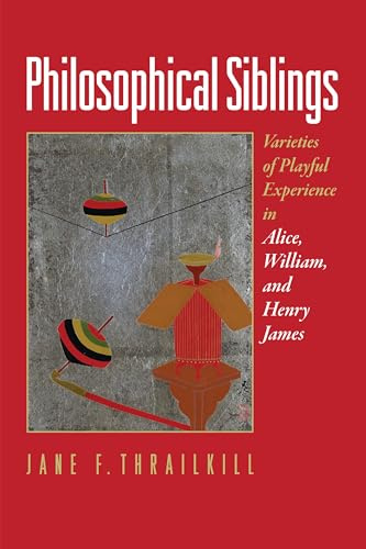 Philosophical Siblings: Varieties of Playful Experience in Alice, William, and Henry James