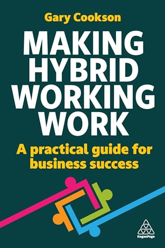 Making Hybrid Working Work: A Practical Guide for Business Success
