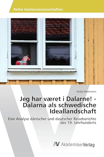 Jeg har været i Dalarne! - Dalarna als schwedische Ideallandschaft: Eine Analyse dänischer und deutscher Reiseberichte des 19. Jahrhunderts