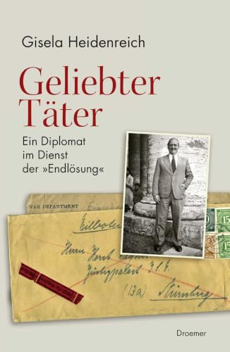 Geliebter Täter: Ein Diplomat im Dienst der Endlösung