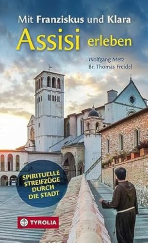Mit Franziskus und Klara Assisi erleben: Spirituelle Streifzüge durch die Stadt. Ein besinnliches Reisehandbuch