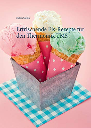 Erfrischende Eis-Rezepte für den Thermomix TM5