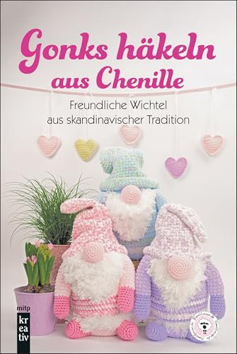 Wichtel häkeln aus Chenille: Süße Gonks aus skandinavischer Tradition für Frühling, Sommer, Herbst, Winter, Weihnachten, Ostern u.v.m.(mitp Kreativ)