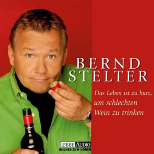 Das Leben ist zu kurz, um schlechten Wein zu trinken: Autorisierte gekürzte Romanfassung (Lübbe Audio)