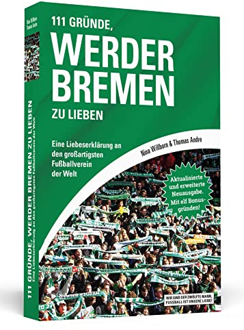 111 Gründe, Werder Bremen zu lieben: Eine Liebeserklärung an den großartigsten Fußballverein der Welt – Aktualisierte und erweiterte Neuausgabe. Mit 11 Bonusgründen!