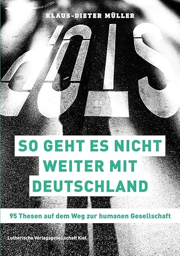 So geht es nicht weiter mit Deutschland: 95 Thesen auf dem Weg zur humanen Gesellschaft