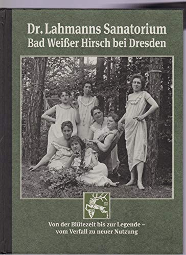 Dr. Lahmanns Sanatorium Bad Weißer Hirsch bei Dresden: Von der Blütezeit bis zur Legende – vom Verfall zu neuer Nutzung