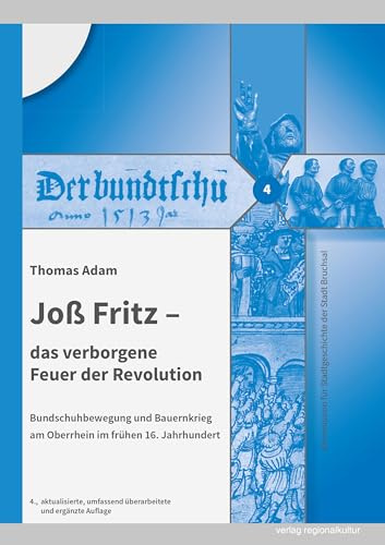 Joß Fritz – das verborgene Feuer der Revolution: Bundschuhbewegung und Bauernkrieg am Oberrhein im frühen 16. Jahrhundert (Bausteine zur Geschichte ... Stadtgeschichte der Stadt Bruchsal, Band 4)