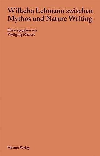 Wilhelm Lehmann zwischen Mythos und Nature Writing (Sichtbare Zeit: Journal der Wilhelm-Lehmann-Gesellschaft)