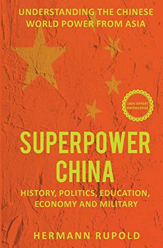 Superpower China – Understanding the Chinese world power from Asia: History, Politics, Education, Economy and Military (Global Superpowers)