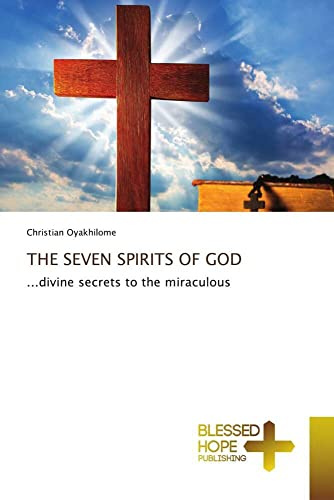 THE SEVEN SPIRITS OF GOD: ...divine secrets to the miraculous