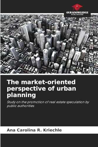 The market-oriented perspective of urban planning: Study on the promotion of real estate speculation by public authorities
