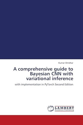 A comprehensive guide to Bayesian CNN with variational inference: with implementation in PyTorch Second Edition
