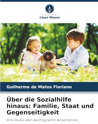Über die Sozialhilfe hinaus: Familie, Staat und Gegenseitigkeit: Eine Studie über das Programm Bolsa Família