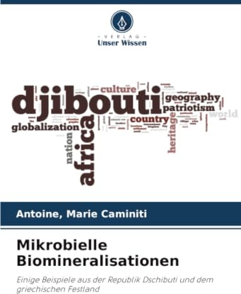Mikrobielle Biomineralisationen: Einige Beispiele aus der Republik Dschibuti und dem griechischen Festland