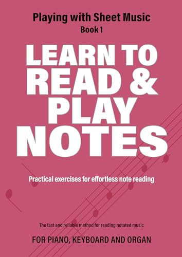 Learn to Read and Play Notes: Practical exercises for effortless note reading (Playing with Sheet Music, Band 1)