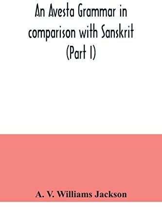 An Avesta grammar in comparison with Sanskrit (Part I)