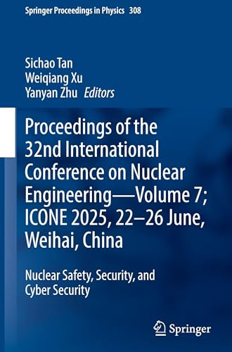 Proceedings of the 32nd International Conference on Nuclear Engineering―Volume 7; ICONE 2025, 22-26 June, Weihai, China: Nuclear Safety, Security, and ... (Springer Proceedings in Physics, 308)