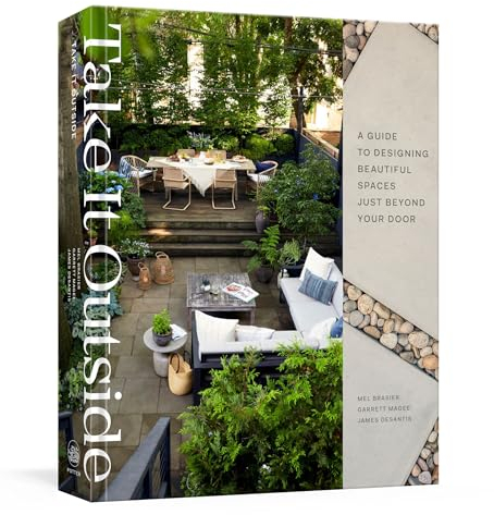 Take It Outside: A Guide to Designing Beautiful Spaces Just Beyond Your Door: An Interior Design Book