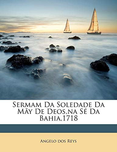 Sermam Da Soledade Da May de Deos, Na Se Da Bahia,1718