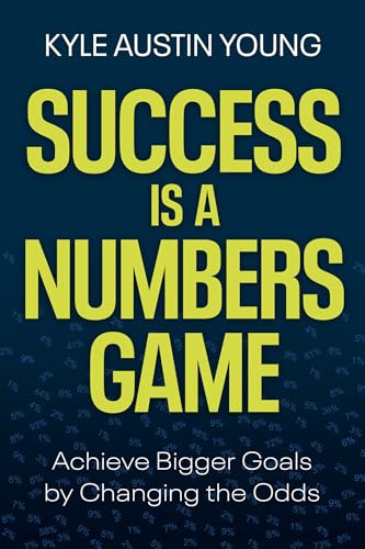 Success Is a Numbers Game: Achieve Bigger Goals by Changing the Odds