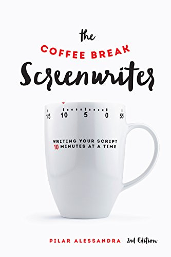 The Coffee Break Screenwriter: Writing Your Script 10 Minutes at a Time