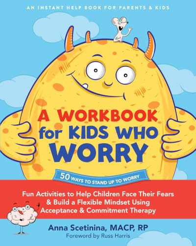 A Workbook for Kids Who Worry: Fun Activities to Help Children Face Their Fears and Build a Flexible Mindset Using Acceptance and Commitment Therapy