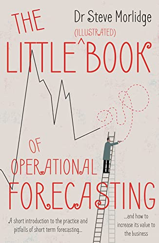 The Little (illustrated) Book of Operational Forecasting: A short introduction to the practice and pitfalls of short term forecasting – and how to increase its value to the business