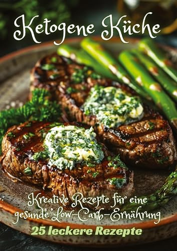Ketogene Küche: Kreative Rezepte für eine gesunde Low-Carb-Ernährung