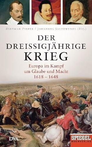 Der Dreißigjährige Krieg: Europa im Kampf um Glaube und Macht, 1618-1648 - Ein SPIEGEL-Buch