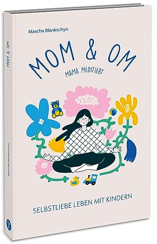 Mom & Om - Mama meditiert: Selbstliebe leben mit Kindern