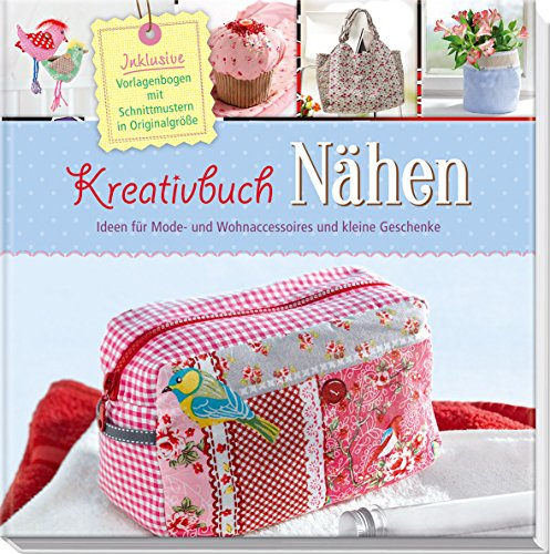 Kreativbuch Nähen - Ideen für Mode- und Wohnaccessoires und kleine Geschenke: Inklusive Vorlagenbogen mit Schnittmustern in Originalgröße: Inklusive Vorlagenbogen mit Schniitmustern in Originalgröße
