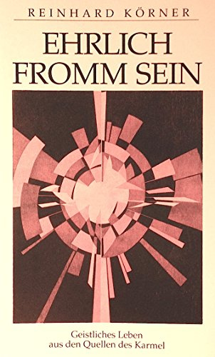 Ehrlich fromm sein. Geistliches Leben aus den Quellen des Karmel