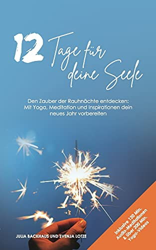 12 Tage für deine Seele: Den Zauber der Rauhnächte entdecken: Mit Yoga, Meditation und Inspirationen dein neues Jahr vorbereiten