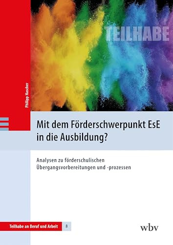 Mit dem Förderschwerpunkt EsE in die Ausbildung?: Analysen zu förderschulischen Übergangsvorbereitungen und -prozessen (Teilhabe an Beruf und Arbeit)