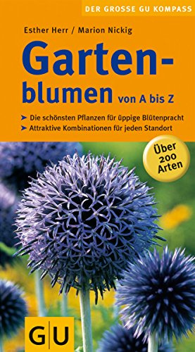 Gartenblumen von A bis Z: Über 200 Arten. Die schönsten Pflanzen für üppige Blütenpracht. Attraktive Kombinationen für jeden Standort (Gartengestaltung)